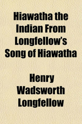 Cover of Hiawatha the Indian from Longfellow's Song of Hiawatha