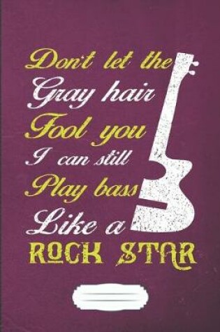 Cover of Don't Let the Gray Hair Fool You I Can Still Play Bass Like a Rock Star