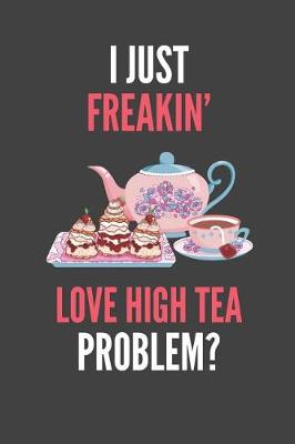 Book cover for I Just Freakin' Love High Tea