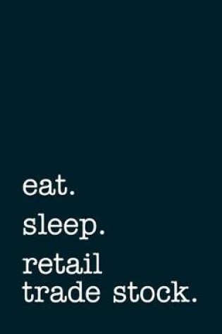 Cover of eat. sleep. retail trade stock. - Lined Notebook