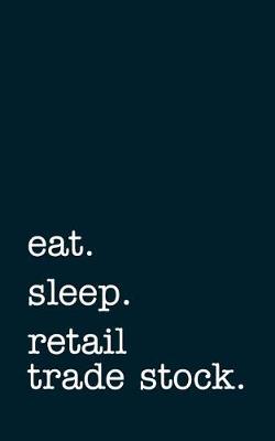 Cover of eat. sleep. retail trade stock. - Lined Notebook