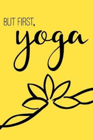 Cover of But First, Yoga - Yoga Quote Journal/Yoga Gifts For Women