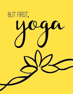 Book cover for But First, Yoga - Yoga Quote Journal/Yoga Gifts For Women