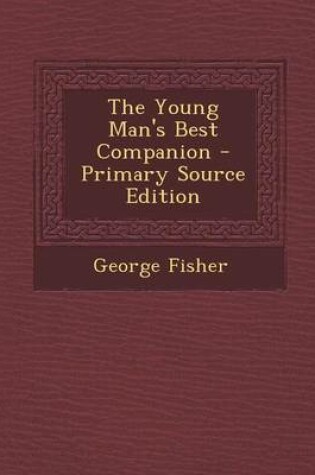 Cover of The Young Man's Best Companion - Primary Source Edition