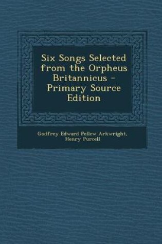 Cover of Six Songs Selected from the Orpheus Britannicus - Primary Source Edition