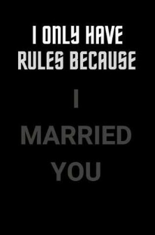 Cover of I Only Have Rules Because I Married You