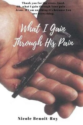 Cover of What I Gain Through His Pain