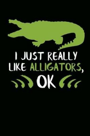 Cover of I Just Really Like Alligators, Ok