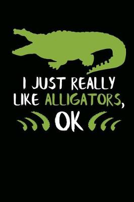 Book cover for I Just Really Like Alligators, Ok