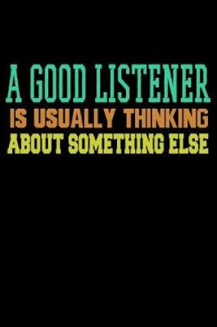 Cover of A Good Listener Is Usually Thinking About Something Else