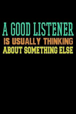 Book cover for A Good Listener Is Usually Thinking About Something Else