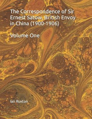 Cover of The Correspondence of Sir Ernest Satow, British Envoy in China (1900-1906)