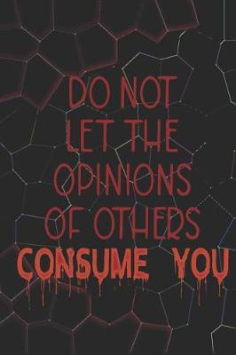 Book cover for Do Not Let The Opinions Of Others Consume You