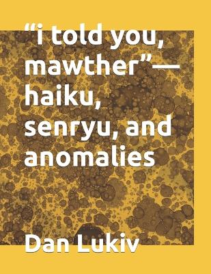 Book cover for "i told you, mawther"-haiku, senryu, and anomalies