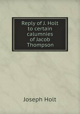 Book cover for Reply of J. Holt to certain calumnies of Jacob Thompson