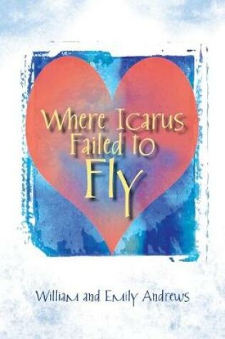Cover of Where Icarus Failed to Fly
