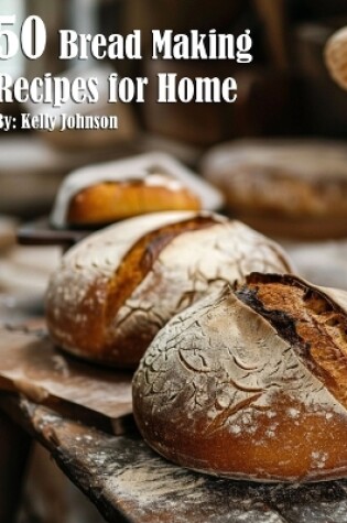 Cover of 50 Bread Making Recipes for Home