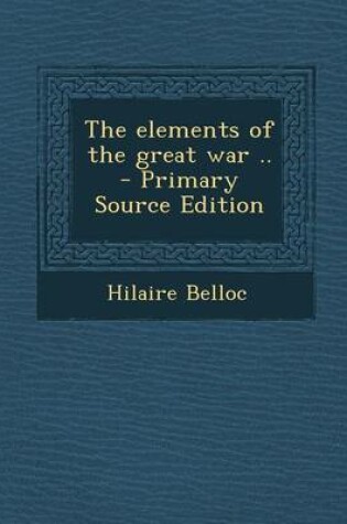 Cover of The Elements of the Great War .. - Primary Source Edition