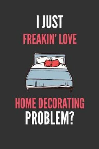 Cover of I Just Freakin' Love Home Decorating