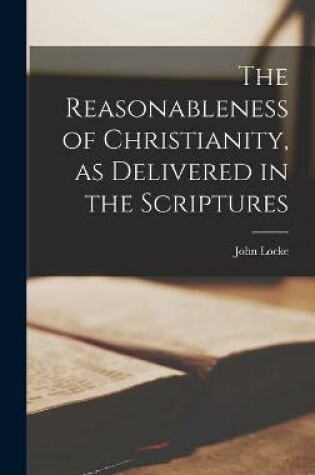 Cover of The Reasonableness of Christianity, as Delivered in the Scriptures