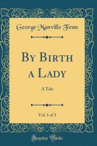 Cover of By Birth a Lady, Vol. 1 of 3: A Tale (Classic Reprint)