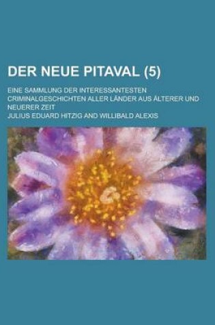 Cover of Der Neue Pitaval; Eine Sammlung Der Interessantesten Criminalgeschichten Aller Lander Aus Alterer Und Neuerer Zeit (5 )