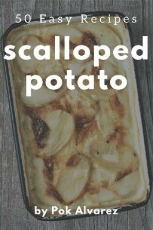 Cover of 50 Easy Scalloped Potato Recipes