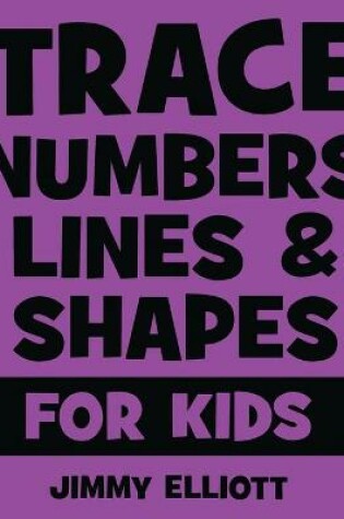 Cover of Trace Numbers Lines and Shapes For Kids