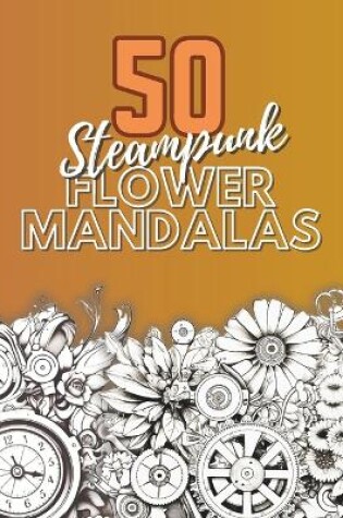 Cover of 50 Steampunk Flower Mandalas