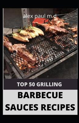 Book cover for Top 50 Grilling Barbecue Sauces Recipes