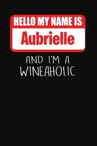 Cover of Hello My Name is Aubrielle And I'm A Wineaholic