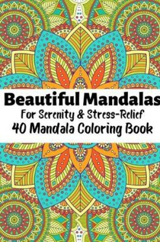 Cover of Beautiful Mandalas For Serenity & Stress Relief 40 Mandala Coloring Book