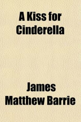 Cover of A Kiss for Cinderella; A Comedy