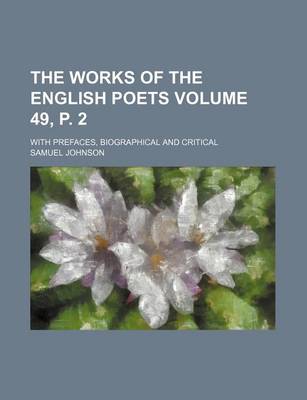 Book cover for The Works of the English Poets Volume 49, P. 2; With Prefaces, Biographical and Critical