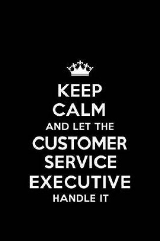 Cover of Keep Calm and Let the Customer Service Executive Handle It