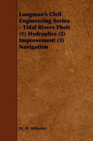 Cover of Longman's Civil Engineering Series - Tidal Rivers Their (1) Hydraulics (2) Improvement (3) Navigation