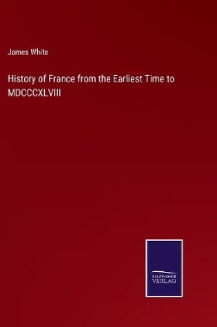 Cover of History of France from the Earliest Time to MDCCCXLVIII