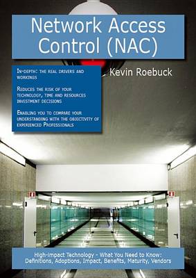 Book cover for Network Access Control (Nac): High-Impact Technology - What You Need to Know: Definitions, Adoptions, Impact, Benefits, Maturity, Vendors