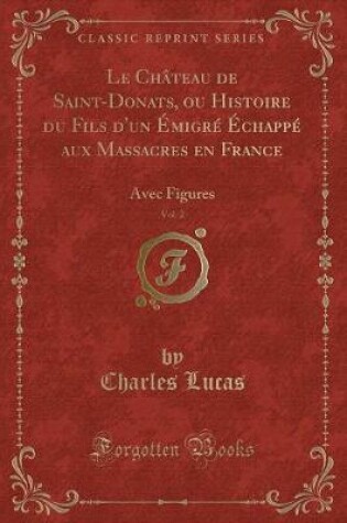 Cover of Le Château de Saint-Donats, Ou Histoire Du Fils d'Un Émigré Échappé Aux Massacres En France, Vol. 2