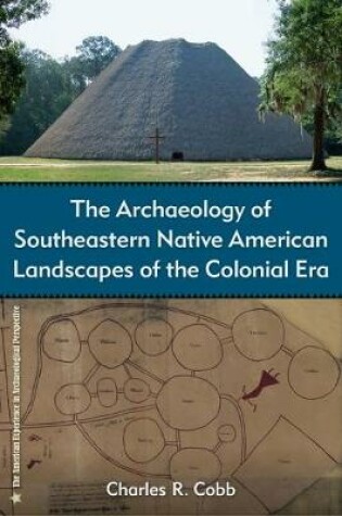 Cover of The Archaeology of Southeastern Native American Landscapes of the Colonial Era