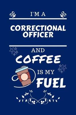 Book cover for I'm An Correctional Officer And Coffee Is My Fuel