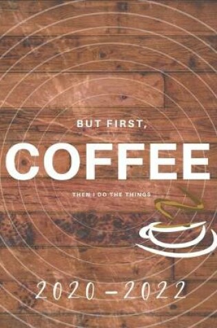 Cover of But First Coffee Then I Do The Things 2020-2022 3 Year Planner