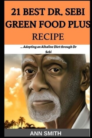 Cover of 21 Best Dr. Sebi Green Food Plus Recipe