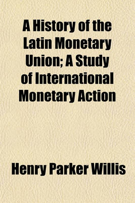 Book cover for A History of the Latin Monetary Union; A Study of International Monetary Action