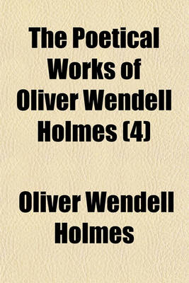 Book cover for The Poetical Works of Oliver Wendall Holmes Volume 4; Later Poems