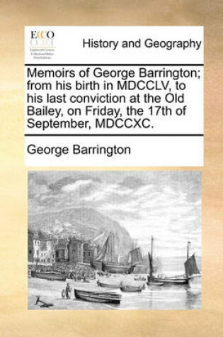 Cover of Memoirs of George Barrington; From His Birth in MDCCLV, to His Last Conviction at the Old Bailey, on Friday, the 17th of September, MDCCXC.