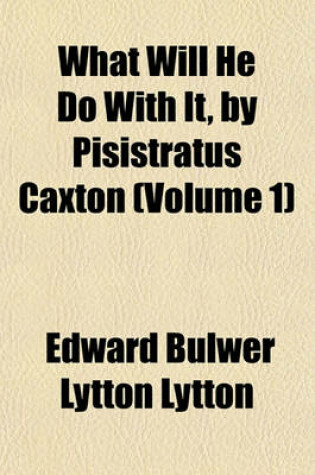 Cover of What Will He Do with It, by Pisistratus Caxton (Volume 1)