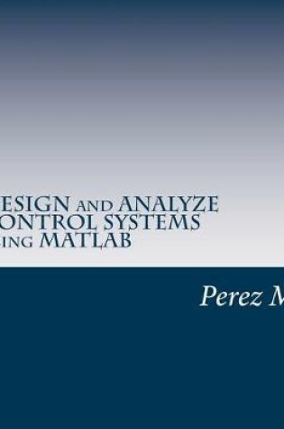 Cover of Design and Analyze Control Systems Using MATLAB