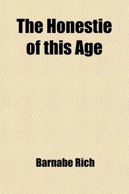 Book cover for The Honestie of This Age; Proving by Good Circumstance That the World Was Never Honest Till Now