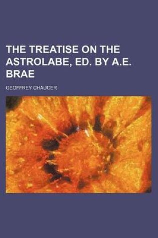 Cover of The Treatise on the Astrolabe, Ed. by A.E. Brae